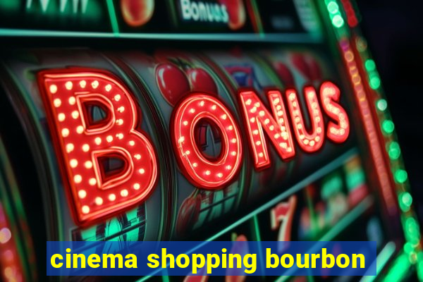 cinema shopping bourbon